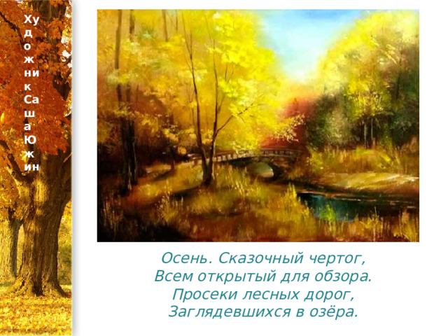 Художник Саша Южин Осень. Сказочный чертог,  Всем открытый для обзора.  Просеки лесных дорог,  Заглядевшихся в озёра. 