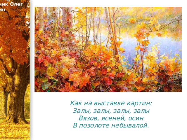 Художник Олег Тимошин Как на выставке картин:  Залы, залы, залы, залы  Вязов, ясеней, осин  В позолоте небывалой. 