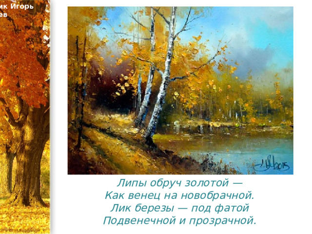 Художник Игорь Медведев Липы обруч золотой —  Как венец на новобрачной.  Лик березы — под фатой  Подвенечной и прозрачной. 