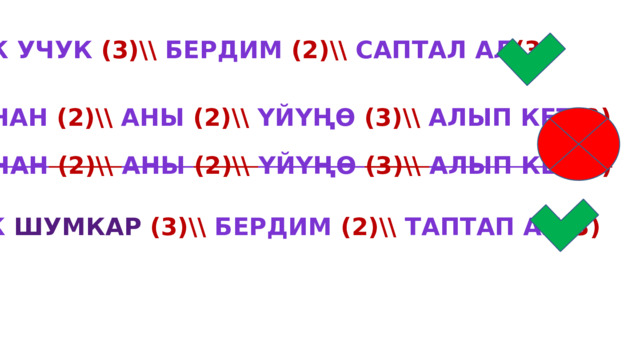 Ак учук ( 3) \\ бердим (2)\\ саптал ал (3) Анан (2)\\ аны (2)\\ үйүңө (3)\\ алып кет (3) Анан (2)\\ аны (2)\\ үйүңө (3)\\ алып кет (3) Ак шумкар (3)\\ бердим (2)\\ таптап ал (3) 