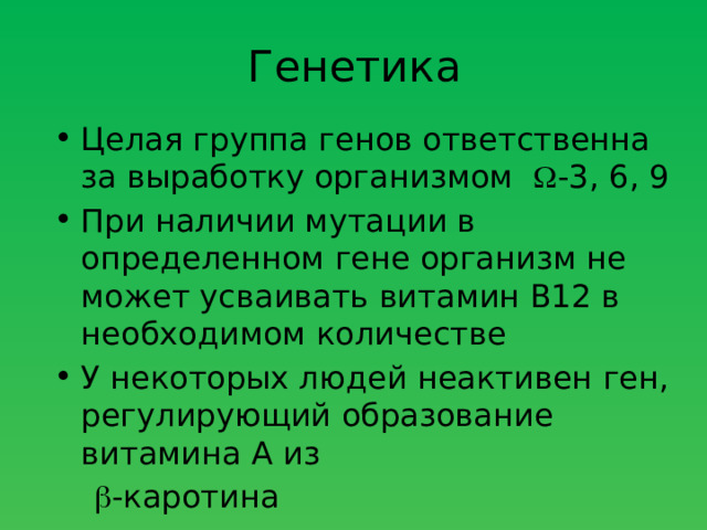 Генетика Целая группа генов ответственна за выработку организмом  -3, 6, 9 При наличии мутации в определенном гене организм не может усваивать витамин В12 в необходимом количестве У некоторых людей неактивен ген, регулирующий образование витамина А из   -каротина 