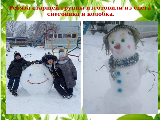 Ребята старшей группы изготовили из снега  снеговика и колобка.   