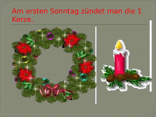 Am ersten Sonntag zündet man die 1 Kerze. 