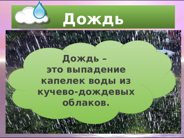 Дождь  Дождь – это выпадение капелек воды из кучево-дождевых облаков. 