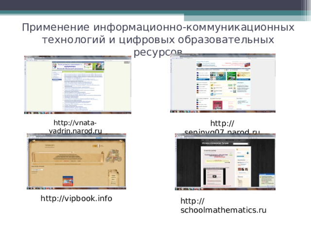 Применение информационно-коммуникационных технологий и цифровых образовательных ресурсов http://vnata-yadrin.narod.ru http://seninvg07.narod.ru http://vipbook.info http://schoolmathematics.ru 