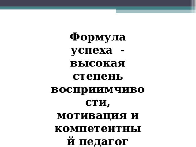 Формула успеха - высокая степень восприимчивости, мотивация и компетентный педагог 
