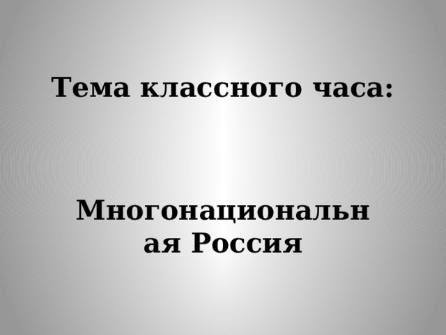 Тема классного часа: Многонациональная Россия 