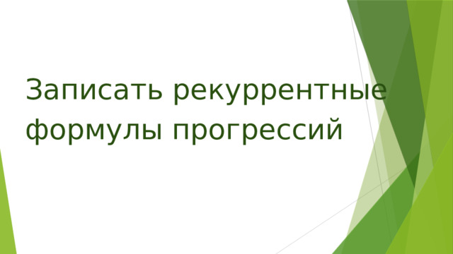 Записать рекуррентные формулы прогрессий 