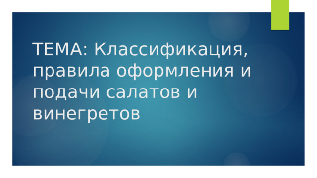 ТЕМА: Классификация, правила оформления и подачи салатов и винегретов 