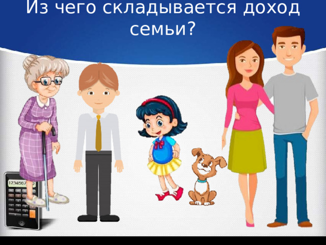 Из чего складывается доход семьи? 