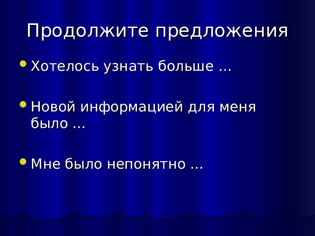 Продолжите предложения Хотелось узнать больше … Новой информацией для меня было … Мне было непонятно … 