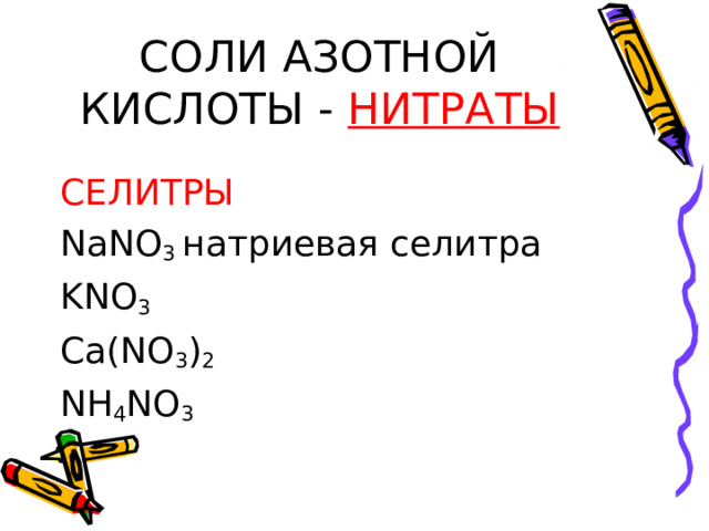 СОЛИ АЗОТНОЙ КИСЛОТЫ -  НИТРАТЫ СЕЛИТРЫ NaNO 3  натриевая селитра KNO 3  Ca(NO 3 ) 2  NH 4 NO 3 
