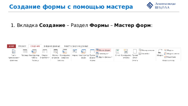 Создание формы с помощью мастера 1. Вкладка Создание – Раздел Формы – Мастер форм : 