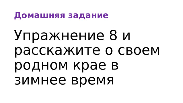 Домашняя задание Упражнение 8 и расскажите о своем родном крае в зимнее время 