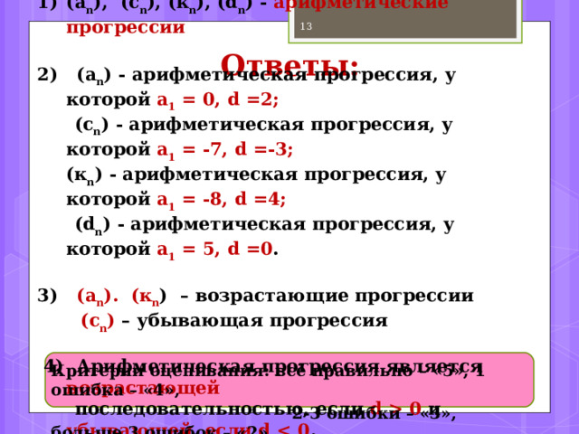 Цель урока: изучить арифметическую  прогрессию. Задачи:   изучить определение арифметической прогрессии;  узнать, как задаётся арифметическая прогрессия;  научиться определять, является ли числовая последовательность арифметической прогрессией или нет;  изучить формулу n -го члена арифметической прогрессии;  научиться применять формулу n -го члена арифметической прогрессии при решении задач.  