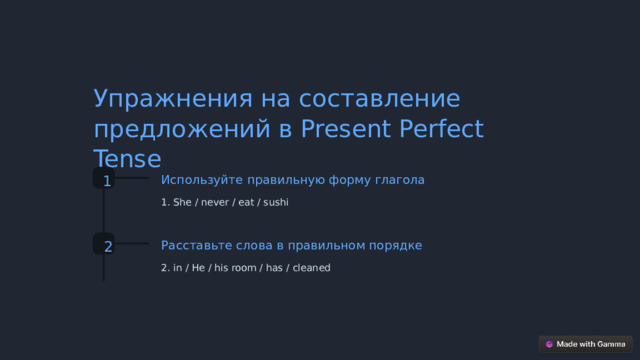 Упражнения на составление предложений в Present Perfect Tense 1 Используйте правильную форму глагола 1. She / never / eat / sushi 2 Расставьте слова в правильном порядке 2. in / He / his room / has / cleaned  