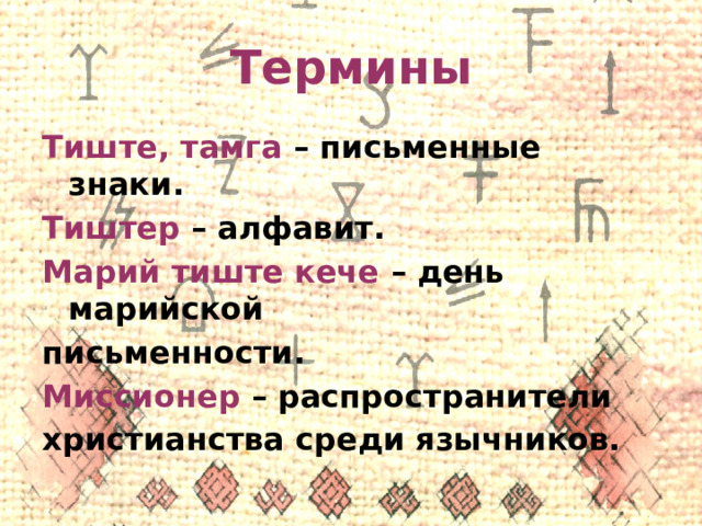 Термины Тиште, тамга – письменные знаки. Тиштер – алфавит. Марий тиште кече – день марийской письменности. Миссионер – распространители христианства среди язычников. 