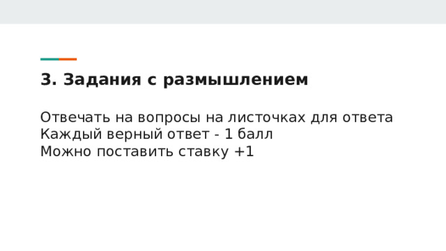 3. Задания с размышлением   Отвечать на вопросы на листочках для ответа  Каждый верный ответ - 1 балл  Можно поставить ставку +1 