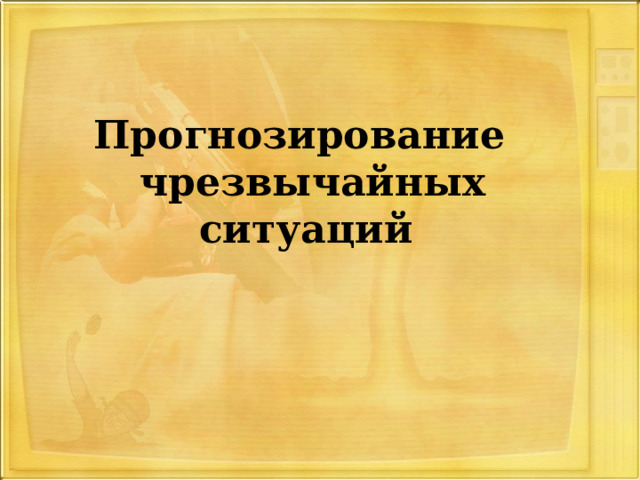 Прогнозирование  чрезвычайных ситуаций 