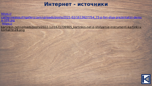 Интернет - источники https:// catherineasquithgallery.com/uploads/posts/2021-02/1613627754_73-p-fon-dlya-prezentatsii-derevo-109.jpg  https:// kartinkin.net/uploads/posts/2022-12/1671739905_kartinkin-net-p-stolyarnie-instrumenti-kartinki-vkontakte-28.png  