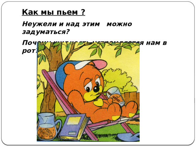 Как мы пьем ? Неужели и над этим можно задуматься? Почему жидкость устремляется нам в рот?  