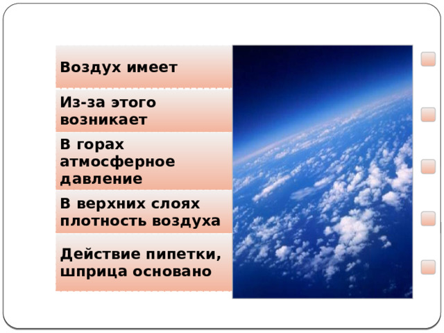  Мы узнали, что … Воздух имеет вес Из-за этого возникает атмосферное давление В горах атмосферное давление уменьшается В верхних слоях плотность воздуха Действие пипетки, шприца основано уменьшается На существовании атмосферного давления  