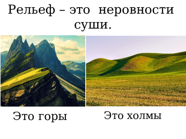 Рельеф – это неровности суши. Это горы Это холмы 