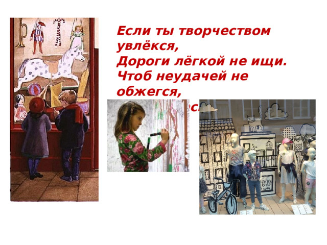 Если ты творчеством увлёкся, Дороги лёгкой не ищи. Чтоб неудачей не обжегся, Твори красиво, безо лжи. 