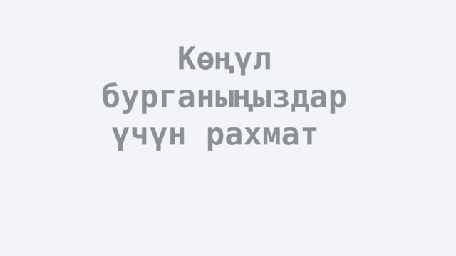 Көңүл бурганыңыздар үчүн рахмат 