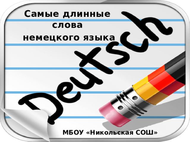 Самые длинные слова  немецкого языка МБОУ «Никольская СОШ»  