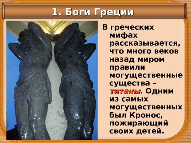 1. Боги Греции В греческих мифах рассказывается, что много веков назад миром правили могущественные существа – титаны . Одним из самых могущественных был Кронос, пожирающий своих детей. 