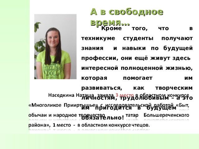 А в свободное время…   Кроме того, что в техникуме студенты получают знания и навыки по будущей профессии, они ещё живут здесь интересной полноценной жизнью, которая помогает им развиваться, как творческим личностям, трудолюбивым – а это им пригодится в будущем обязательно! 