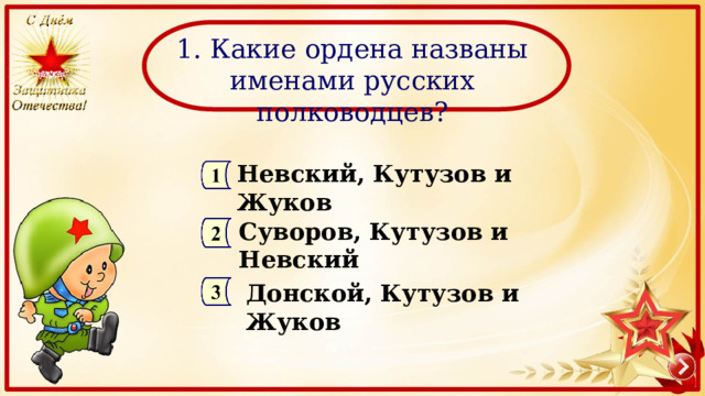  1. Какие ордена названы именами русских полководцев? Невский, Кутузов и Жуков Суворов, Кутузов и Невский Донской, Кутузов и Жуков 