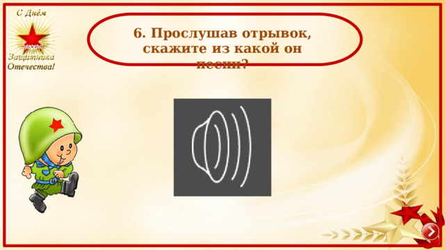   6. Прослушав отрывок, скажите из какой он песни? 
