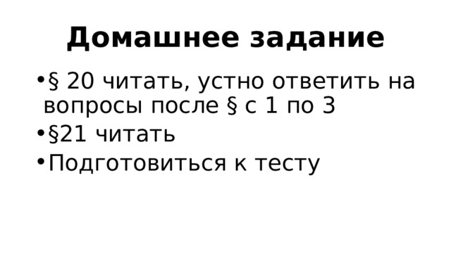 Домашнее задание § 20 читать, устно ответить на вопросы после § с 1 по 3 §21 читать Подготовиться к тесту 