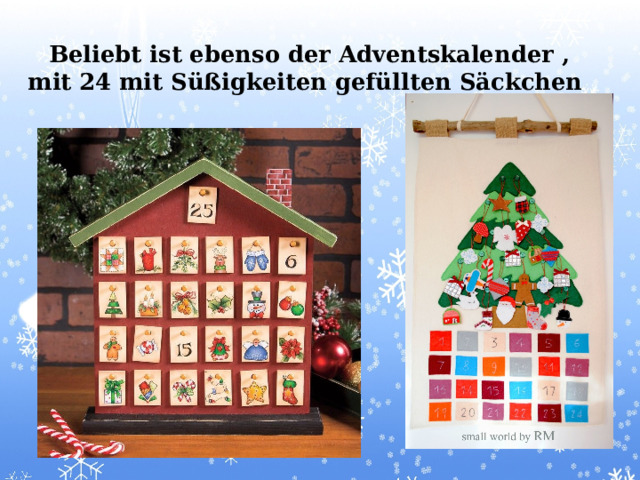 Beliebt ist ebenso der Adventskalender , mit 24 mit Süßigkeiten gefüllten Säckchen 