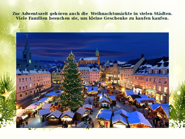 Zur Adwentszeit gehören auch die Weihnachtsmärkte in vielen Städten. Viele Familien besuchen sie, um kleine Geschenke zu kaufen kaufen.   