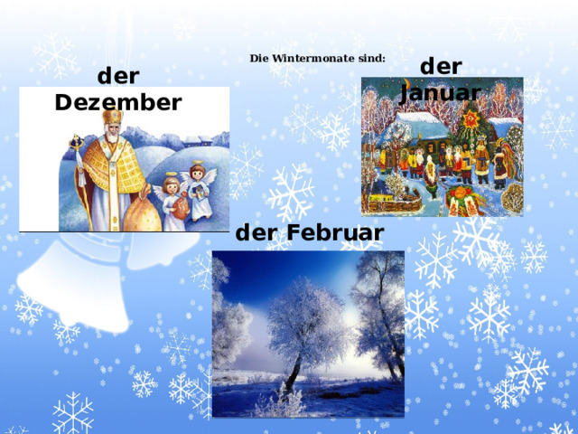 der Januar Die Wintermonate sind:    der Dezember der Februar 