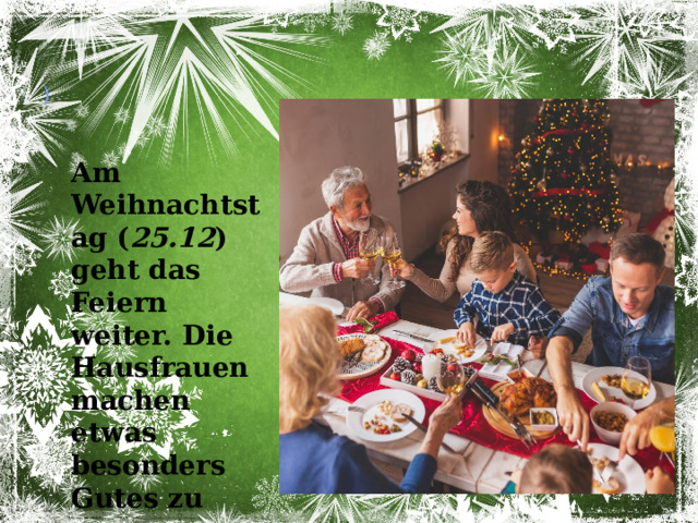 ) Am Weihnachtstag ( 25.12 ) geht das Feiern weiter. Die Hausfrauen machen etwas besonders Gutes zu essen 