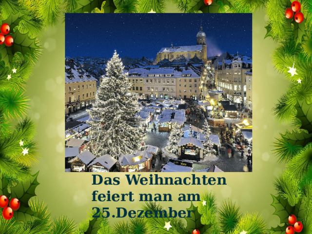 Das Weihnachten feiert man am 25.Dezember 