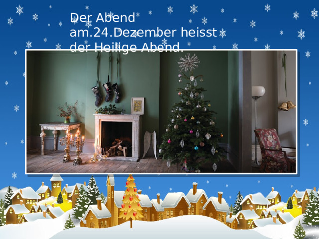 Der Abend am.24.Dezember heisst der Heilige Abend. 