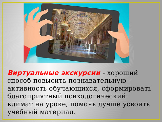 Виртуальные экскурсии - хороший способ повысить познавательную активность обучающихся, сформировать благоприятный психологический климат на уроке, помочь лучше усвоить учебный материал. 