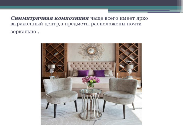 Симмитричная композиция чаще всего имеет ярко выраженный центр,а предметы расположены почти зеркально . 