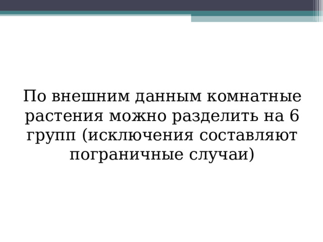 По внешним данным комнатные растения можно разделить на 6 групп (исключения составляют пограничные случаи) 