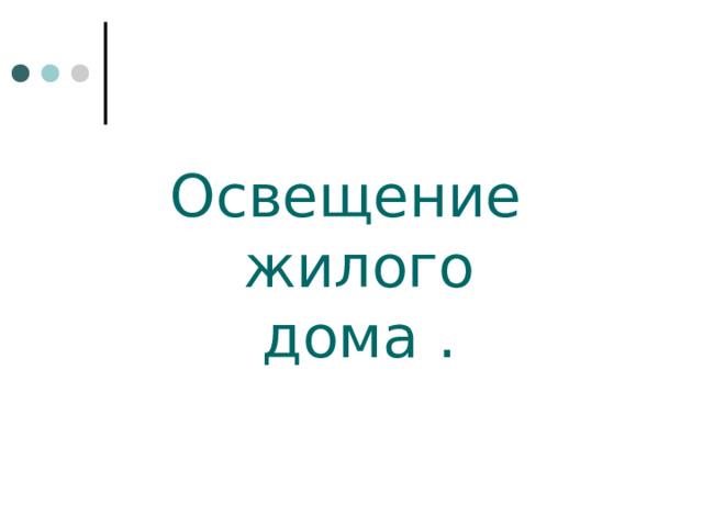 Освещение  жилого  дома . 
