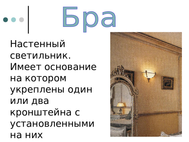 Настенный светильник. Имеет основание на котором укреплены один или два кронштейна с установленными на них плафонами. 
