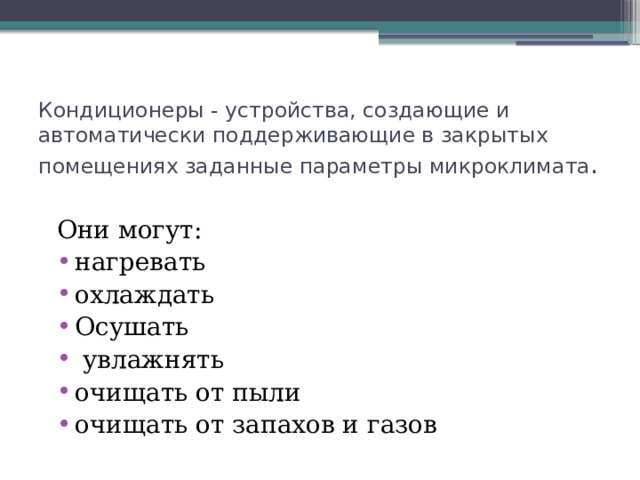 Кондиционеры - устройства, создающие и автоматически поддерживающие в закрытых помещениях заданные параметры микроклимата . Они могут: нагревать охлаждать Осушать  увлажнять очищать от пыли очищать от запахов и газов 