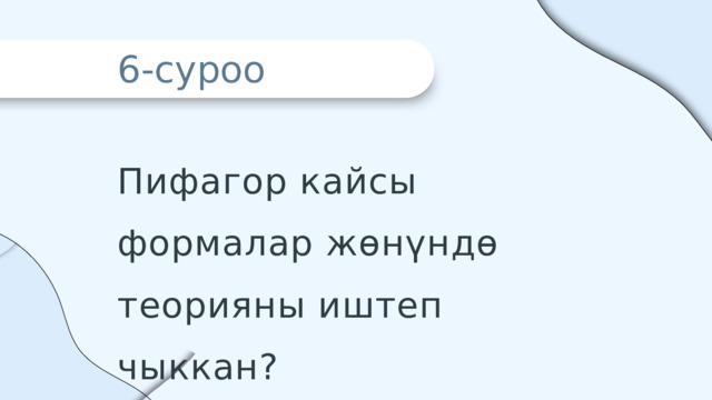 6-суроо Пифагор кайсы формалар жөнүндө теорияны иштеп чыккан? 