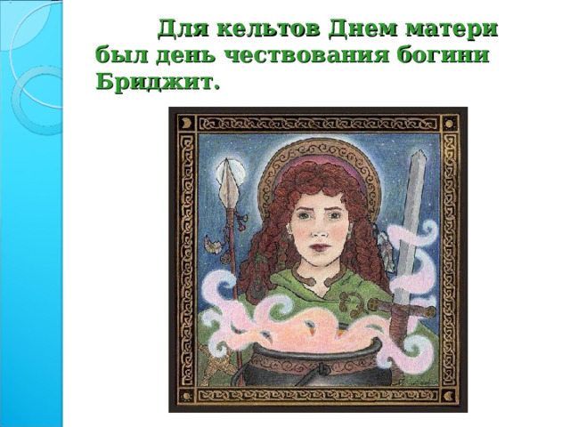  Для кельтов Днем матери был день чествования богини Бриджит. 