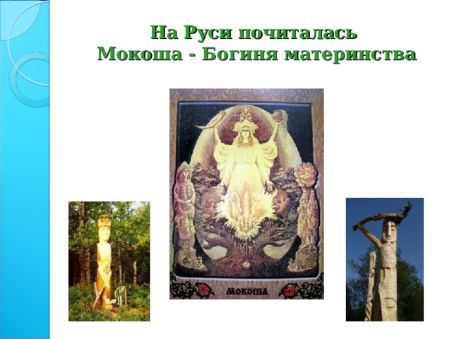 На Руси почиталась  Мокоша - Богиня материнства 